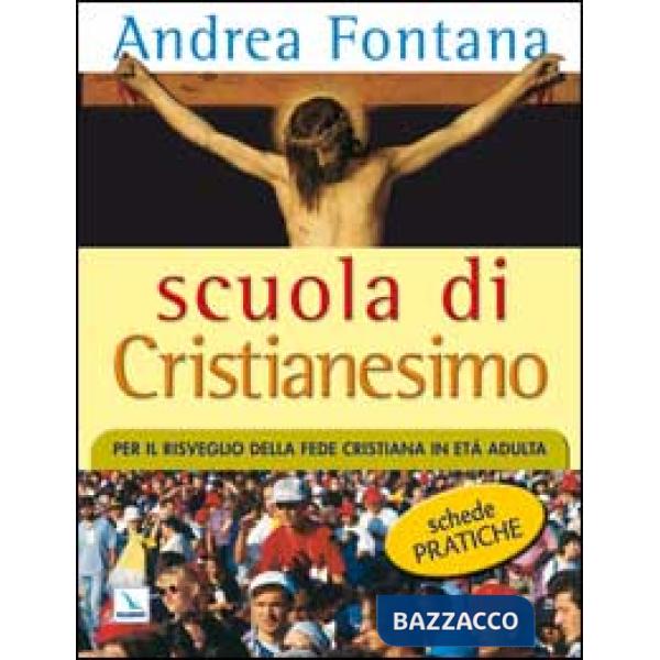 Scuola di Cristianesimo. Per il risveglio della fede cristiana in età adulta. Schede pratiche
