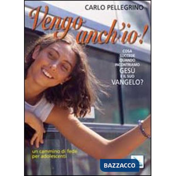Vengo anch'io! Cosa succede quando incontriamo Gesù e il suo Vangelo? Un cammino di fede per adolescenti