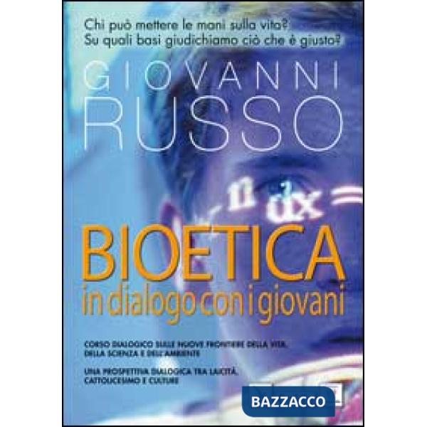 Bioetica: dialogo con i giovani. Corso dialogico sulle nuove frontiere della vita, della scienza e dell'ambiente