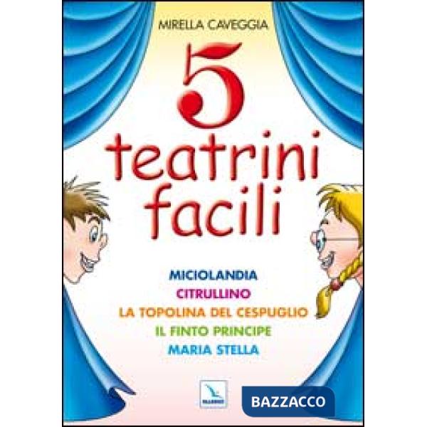 Cinque teatrini facili. Miciolandia, Citrullino, La topolina del cespuglio, Il finto principe, Maria Stella