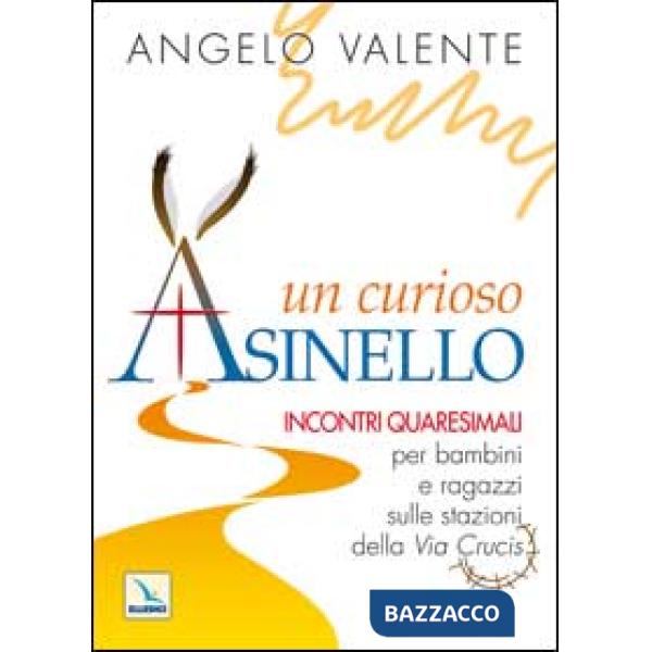 Curioso asinello. Incontri quaresimali per bambini e ragazzi sulle stazioni della Via Crucis (Un)