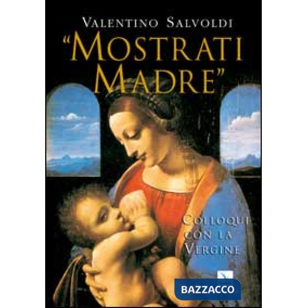 Mostrati Madre. Colloqui con la Vergine. Misteri di gioia, luce, dolore, gloria