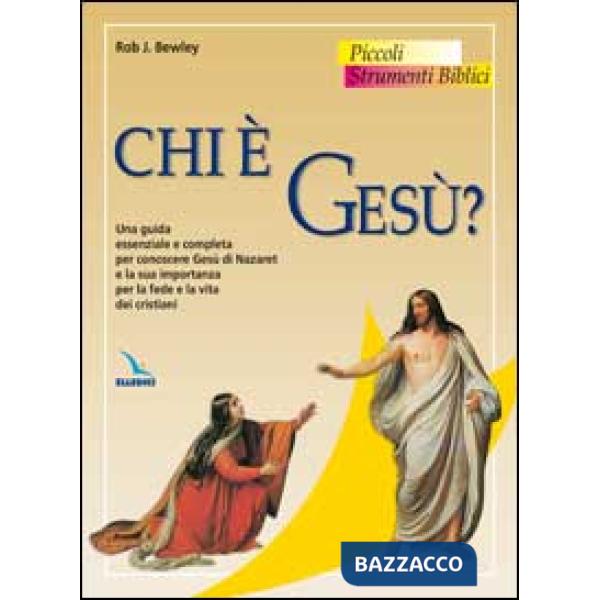 Chi è Gesù? Una guida essenziale e completa per conoscere Gesù di Nazaret e la sua importanza per la fede e la vita dei cristian