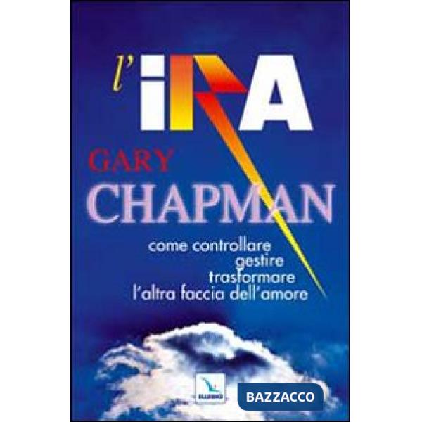 Ira. Come controllare, gestire, trasformare l'altra faccia dell'amore (L')