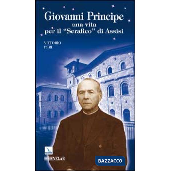 Giovanni Principe. Una vita per il Serafico di Assisi