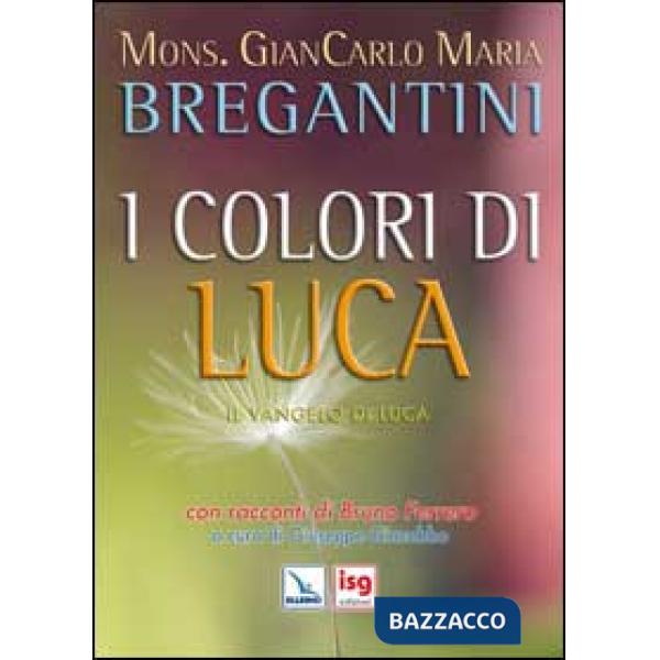 Colori di Luca. Il Vangelo di Luca. Con racconti di Bruno Ferrero (I)