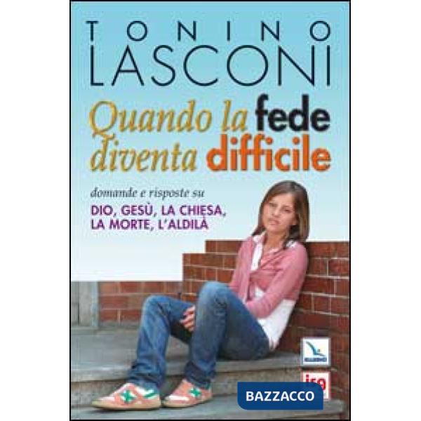 Quando la fede diventa difficile. Domande e risposte su Dio, Gesù, la Chiesa, la morte, l'aldilà