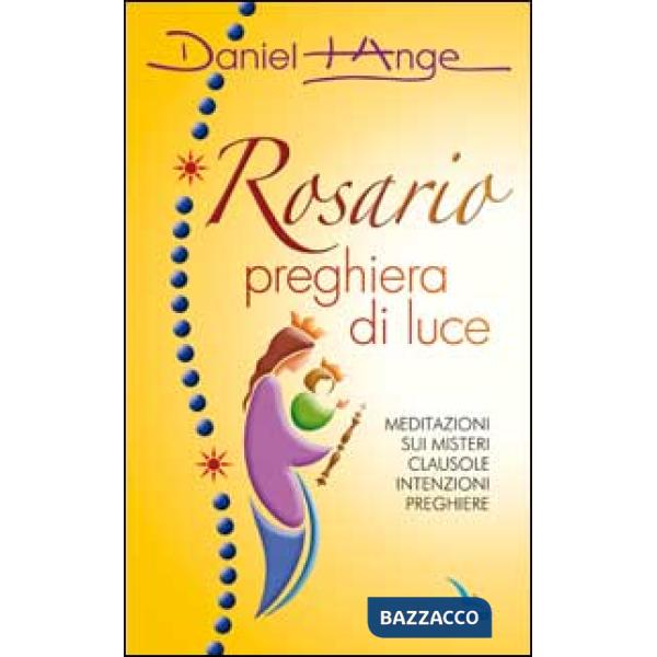 Rosario preghiera di luce. Meditazioni sui misteri. Clausole, intenzioni, preghiere
