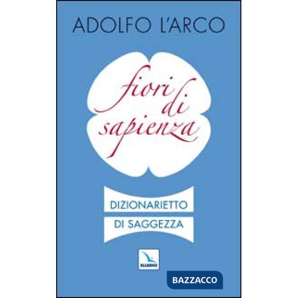 Fiori di sapienza. Dizionarietto di saggezza