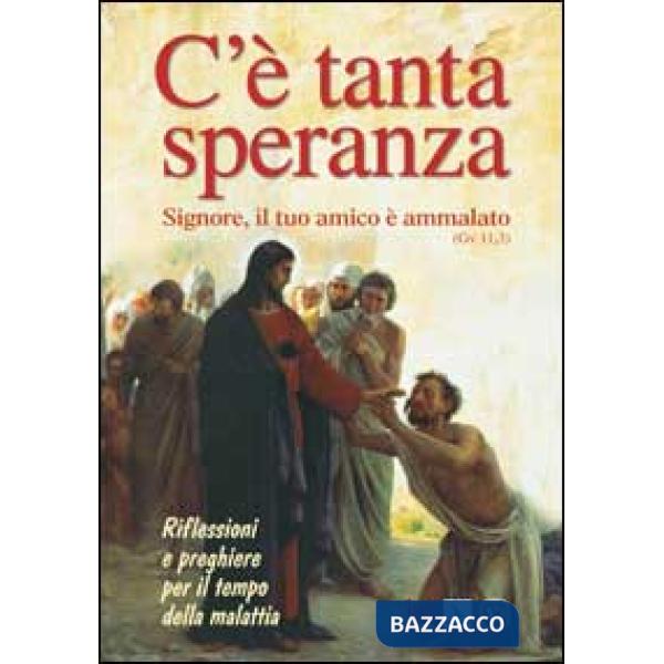 C'è tanta speranza. Signore, il tuo amico è ammalato (Gv 11, 3). Riflessioni e preghiere per il tempo della malattia