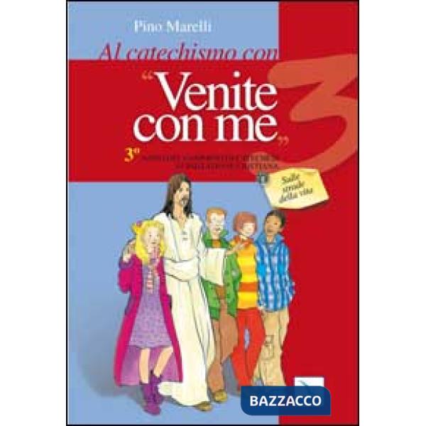 Al catechismo con Venite con me. 3° anno del cammino di catechesi di iniziazione cristiana. Sulle strade della vita