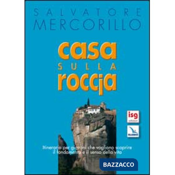Casa sulla roccia. Itinerario per giovani che vogliono scoprire il fondamento e il senso della vita
