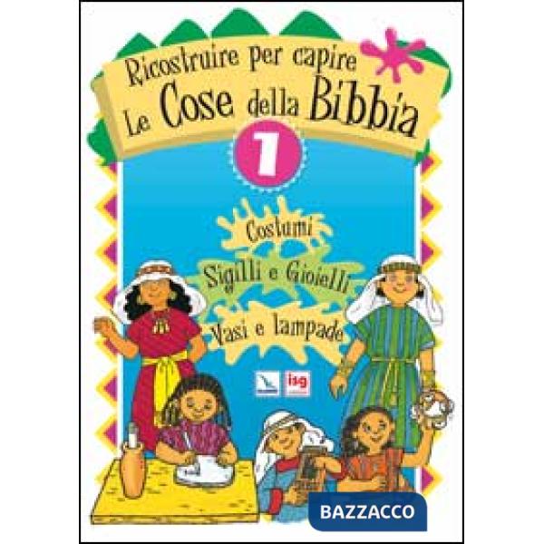 Ricostruire per capire le cose della Bibbia. Vol. 1: Costumi. Sigilli e gioielli. Vasi e lampade