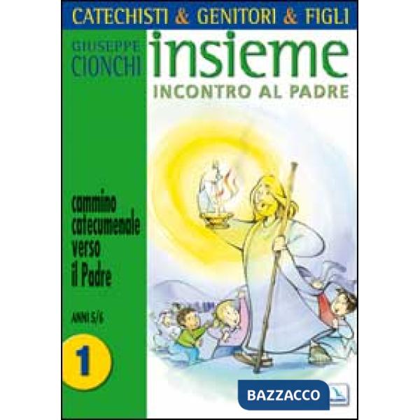 Catechisti & genitori & figli. Insieme incontro al Padre. Cammino catecumenale verso il Padre. Vol. 1: Anni 5-6