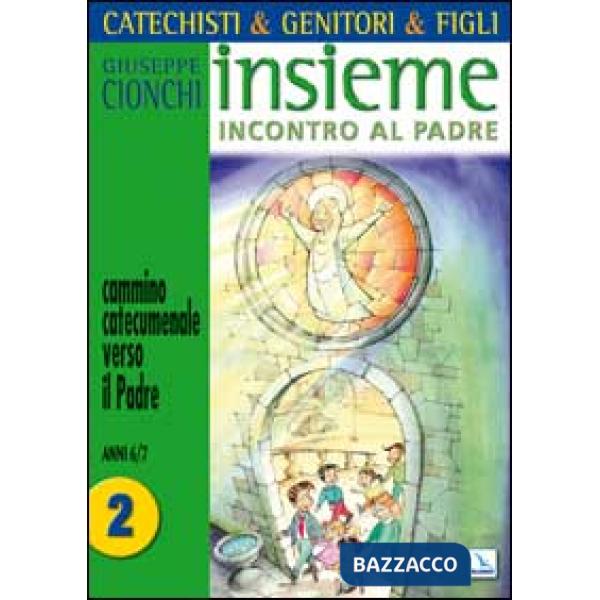 Catechisti & genitori & figli. Insieme incontro al Padre. Cammino catecumenale verso il Padre. Vol. 2: Anni 6-7