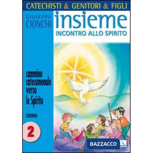 Catechisti & genitori & figli. Insieme incontro allo Spirito. Cammino catecumenale verso lo Spirito. Cresima. Vol. 2