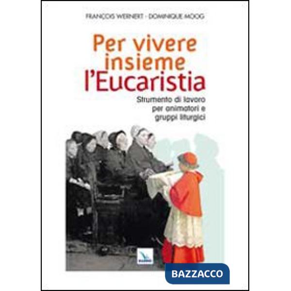 Per vivere insieme l'Eucaristia. Strumento di lavoro per animatori e gruppi liturgici