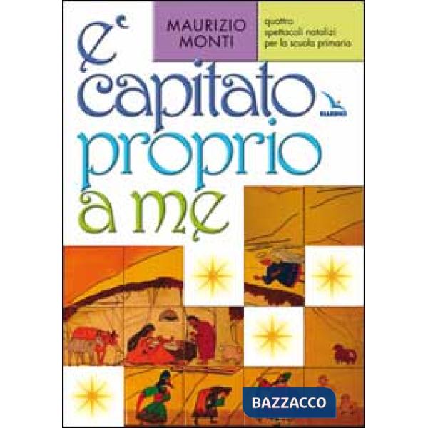 È capitato proprio a me. Quattro spettacoli natalizi per la scuola primaria. Ediz. illustrata