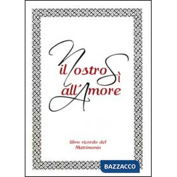 Nostro sì all'amore. Libro ricordo del matrimonio (Il)