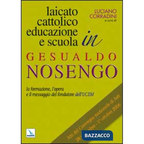 Laicato cattolico, educazione e scuola in Gesualdo Nosengo. La formazione, l'opera e il messaggio del fondatore dell'UCIIM. Atti