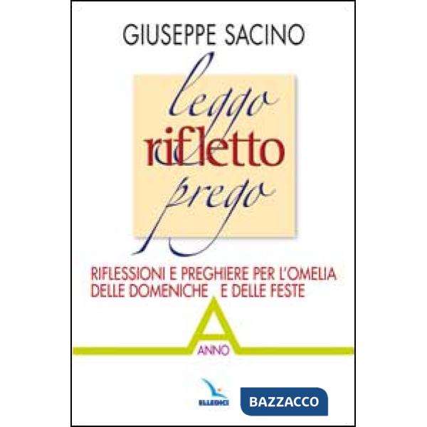 Leggo rifletto prego. Riflessioni e preghiere per l'omelia delle domeniche e delle feste. Anno A