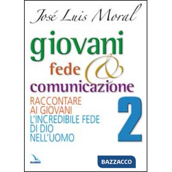 Giovani, fede e comunicazione. Raccontare ai giovani l'incredibile fede di Dio nell'uomo