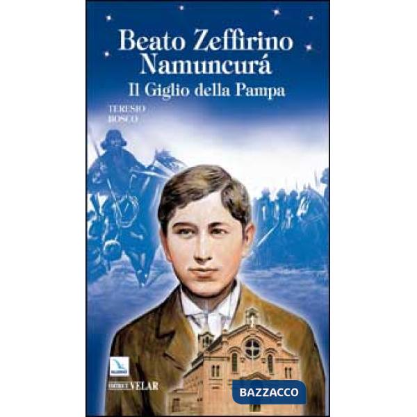 Beato Zeffirino Namuncurà. Il giglio della Pampa