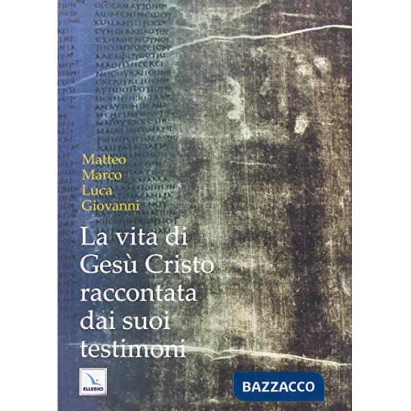 Vita di Gesù Cristo raccontata dai suoi testimoni. Matteo, Marco, Luca, Giovanni (La)