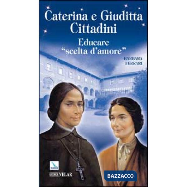 Caterina e Giuditta Cittadini. Educare: «scelte d'amore»