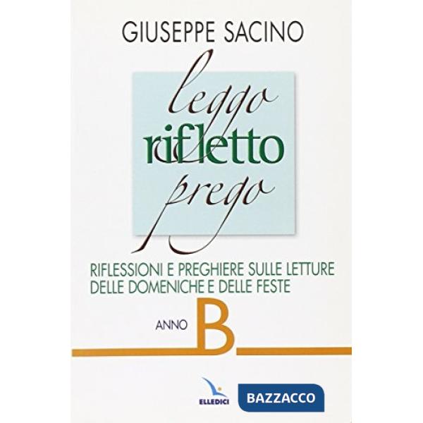 Leggo rifletto prego. Riflessioni e preghiere sulle letture delle domeniche e feste. Anno B