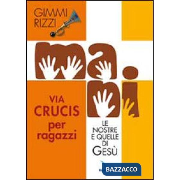 Mani. Le nostre e quelle di Gesù. Via Crucis per ragazzi