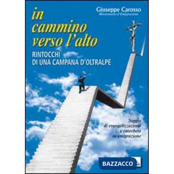 In cammino verso l'alto. Rintocchi di una campana d'oltralpe. Saggio di evangelizzazione e catechesi in emigrazione