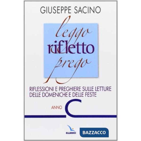 Leggo rifletto prego. Riflessioni e preghiere sulle letture delle domeniche e delle feste. Anno C