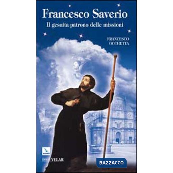 Francesco Saverio. Il gesuita patrono delle missioni