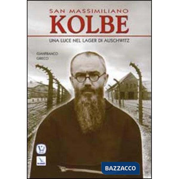 San Massimiliano Kolbe. Una luce nel lager di Auschwitz