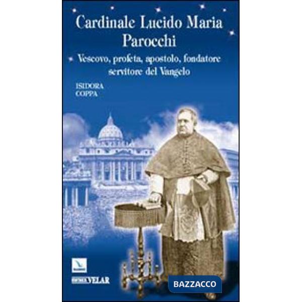 Cardinale Lucido Maria Parocchi. Vescovo, profeta, apostolo, fondatore, servitore del Vangelo