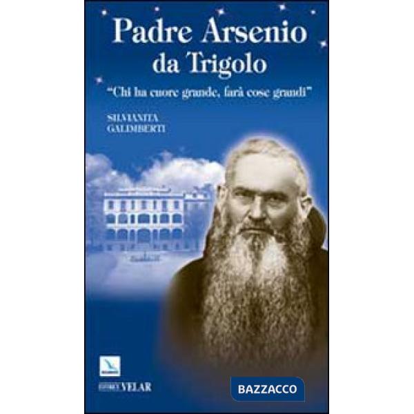 Padre Arsenio da Trigolo. Chi ha cuore grande, farà cose grandi