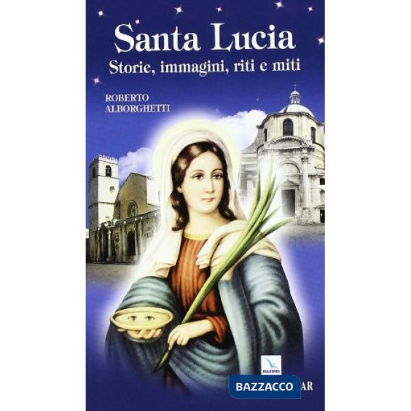 Santa Lucia. Storie, immagini, riti e miti
