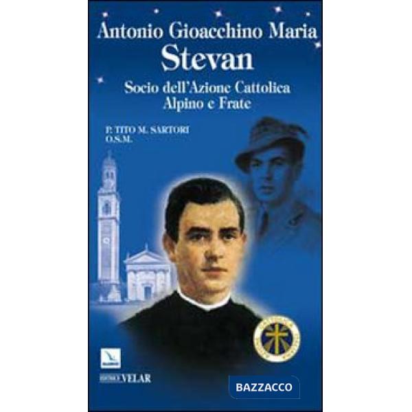 Antonio Gioacchino Maria Stevan. Socio dell'Azione Cattolica, alpino e frate