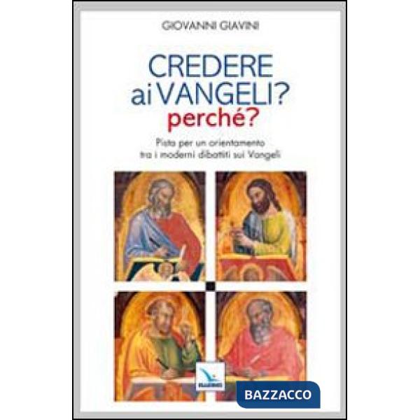 Credere ai vangeli? Perché? Pista per un orientamento tra i moderni dibattiti sui Vangeli