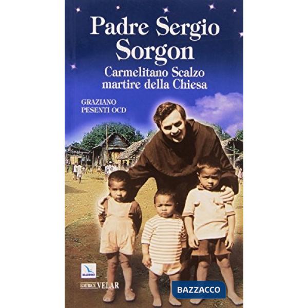 Padre Sergio Sorgon. Carmelitano Scalzo martire della Chiesa