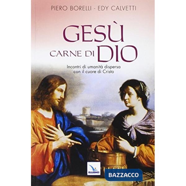 Gesù carne di Dio. Incontri di umanità dispersa con il cuore di Cristo