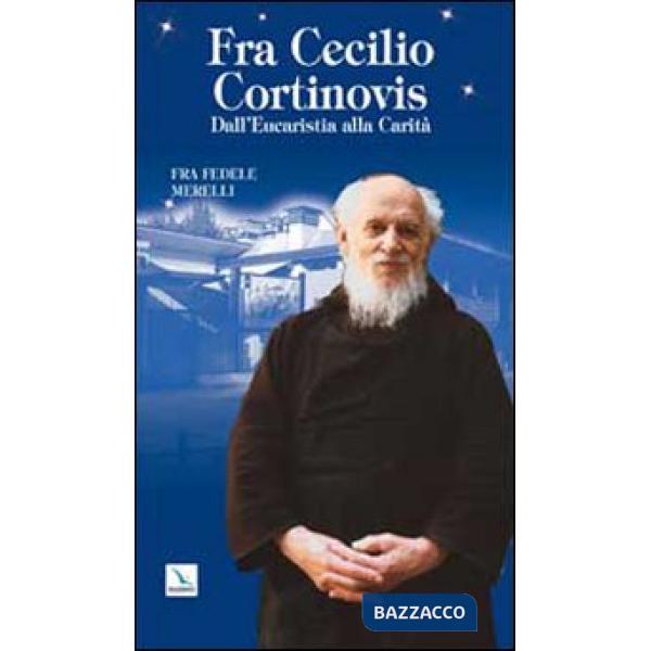 Fra Cecilio Cortinovis. Dall'Eucaristia alla Carità