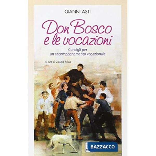 Don Bosco e le vocazioni. Consigli per un accompagnamento vocazionale