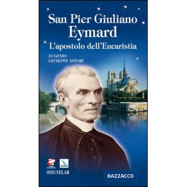 San Pier Giuliano Eymard. L'apostolo dell'eucaristia
