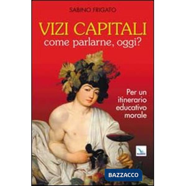 Vizi capitali. Come parlarne, oggi? Per un itinerario educativo morale
