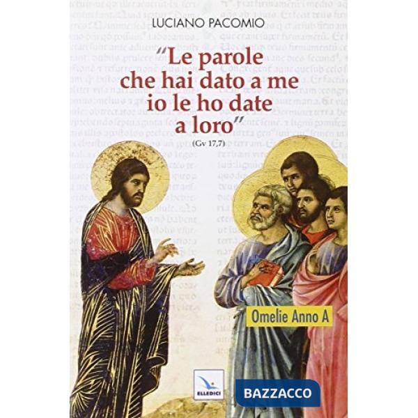 «Le parole che hai dato a me io le ho date a loro». Omelie per l'anno A
