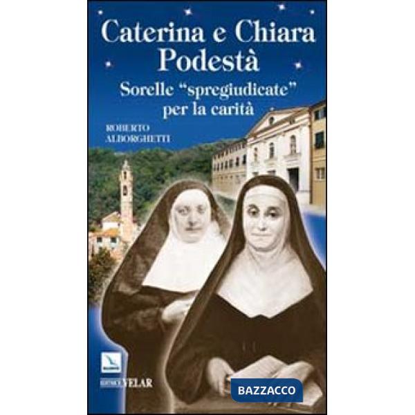 Caterina e Chiara Podestà. Sorelle «spregiudicate» per la carità