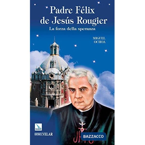 Padre Félix de Jesús Rougier. La forza della speranza