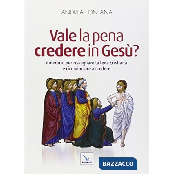 Vale la pena credere in Gesù? Itinerario per risvegliare la fede cristiana e ricominciare a credere
